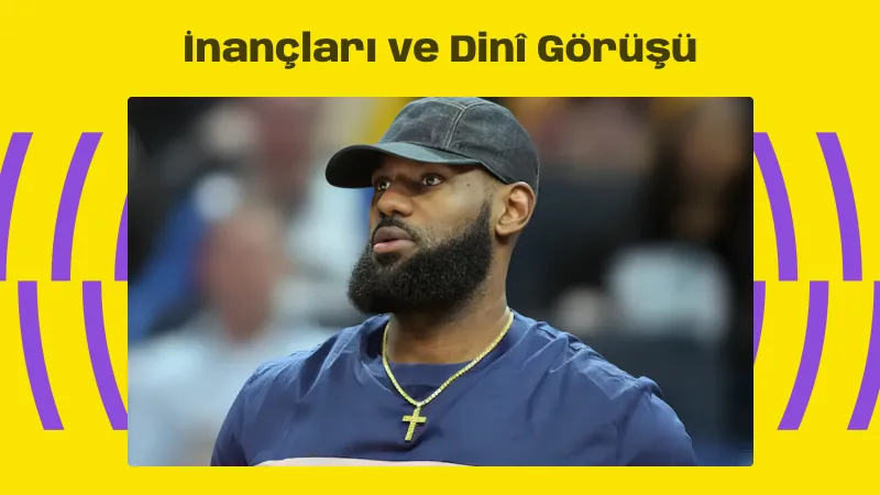 LeBron James’in İnançları ve Dinî Görüşü