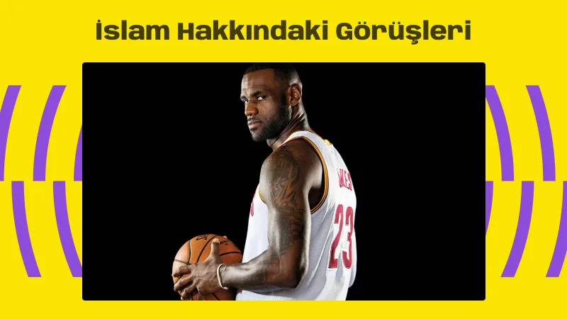 LeBron James ve İslam Hakkındaki Görüşleri