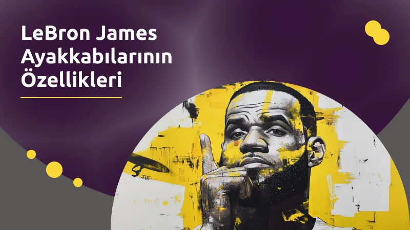 LeBron James Ayakkabılarının Özellikleri