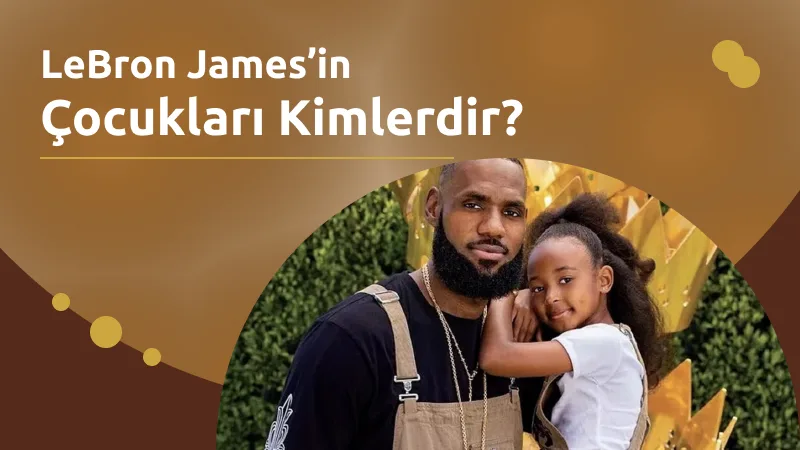 LeBron James’in Çocukları Kimlerdir?