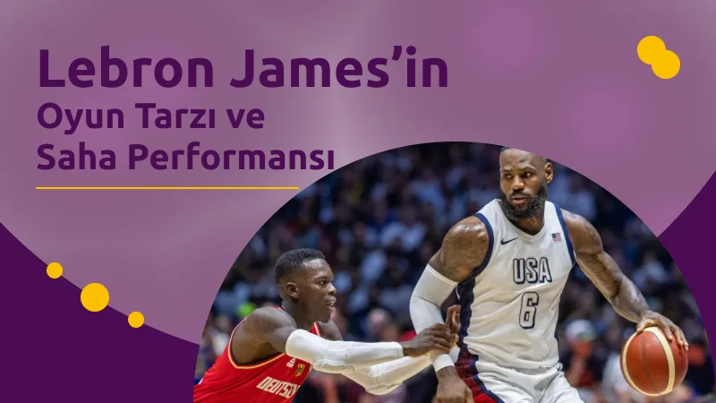 Lebron James’in Oyun Tarzı ve Saha Performansı