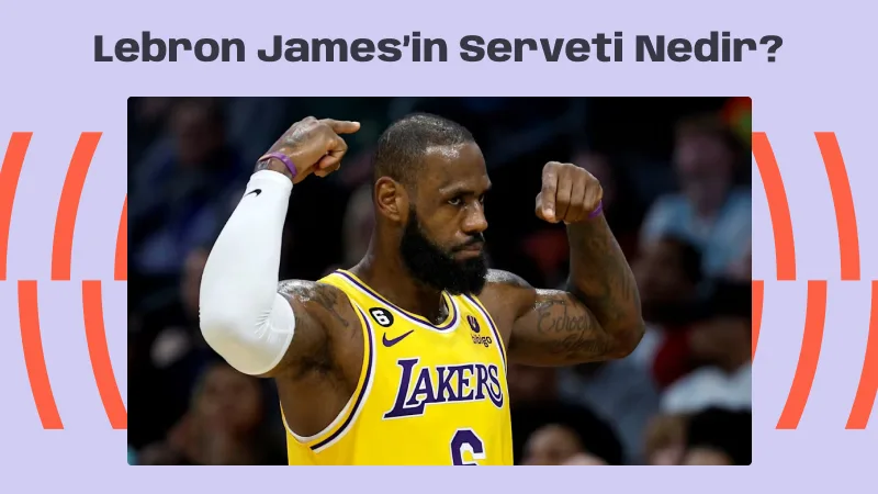 Lebron James’in Serveti Nedir?