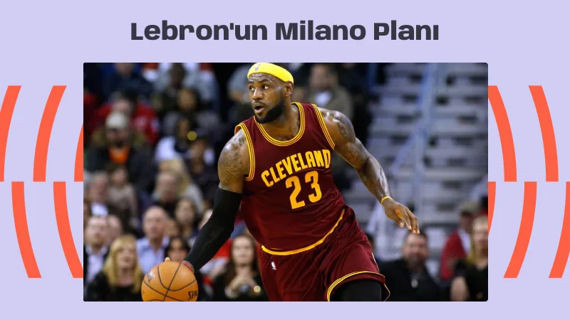 Lebron James’in Milano Takımı Satın Alma Planı