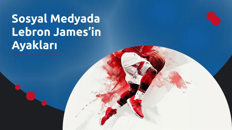 Sosyal Medyada Lebron James’in Ayakları